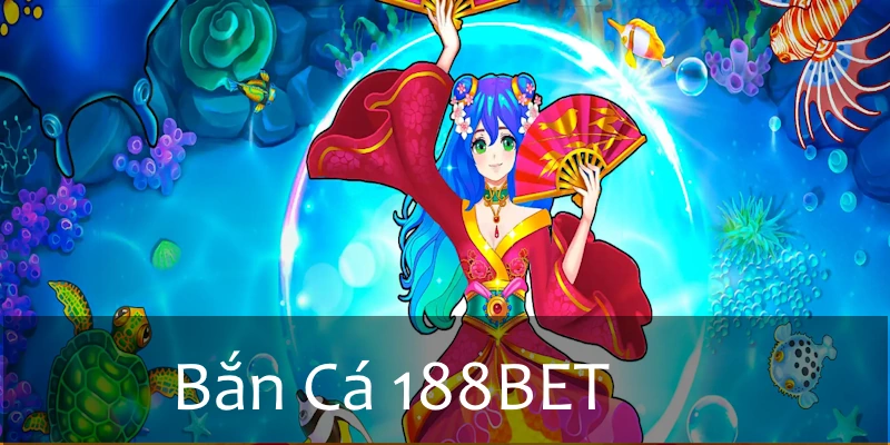Bắn Cá 188BET - Sản phẩm giải trí được đầu tư tỉ mỉ